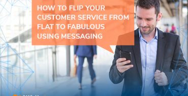 How To Flip Your Customer Service from Flat to Fabulous Using Messaging