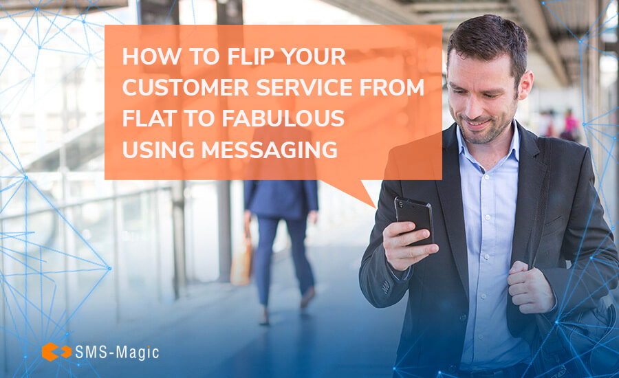 How To Flip Your Customer Service from Flat to Fabulous Using Messaging