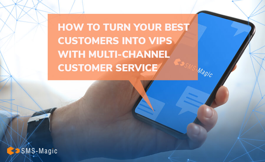 How to Turn Your Best Customers into VIPs with Multi-Channel Customer Service