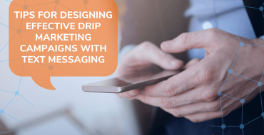 Tips for Designing Effective Drip Marketing Campaigns with Text Messaging