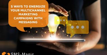 5 Ways to Energize Your Multichannel Marketing Campaigns with Messaging